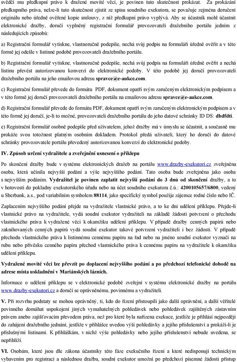 Aby se účastník mohl účastnit elektronické dražby, doručí vyplněný registrační formulář provozovateli dražebního portálu jedním z následujících způsobů: a) Registrační formulář vytiskne, vlastnoručně