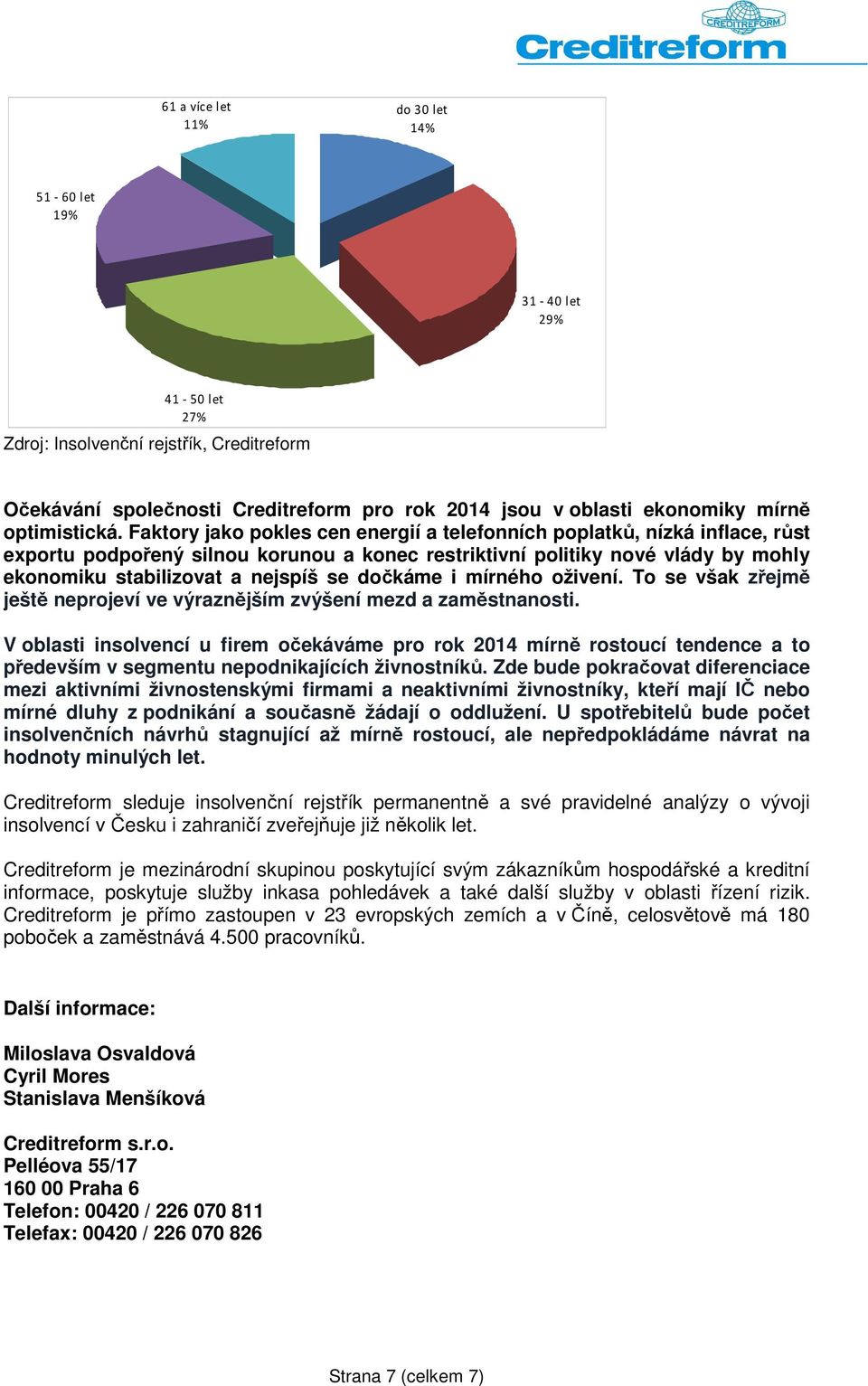 Faktory jako pokles cen energií a telefonních poplatků, nízká inflace, růst exportu podpořený silnou korunou a konec restriktivní politiky nové vlády by mohly ekonomiku stabilizovat a nejspíš se