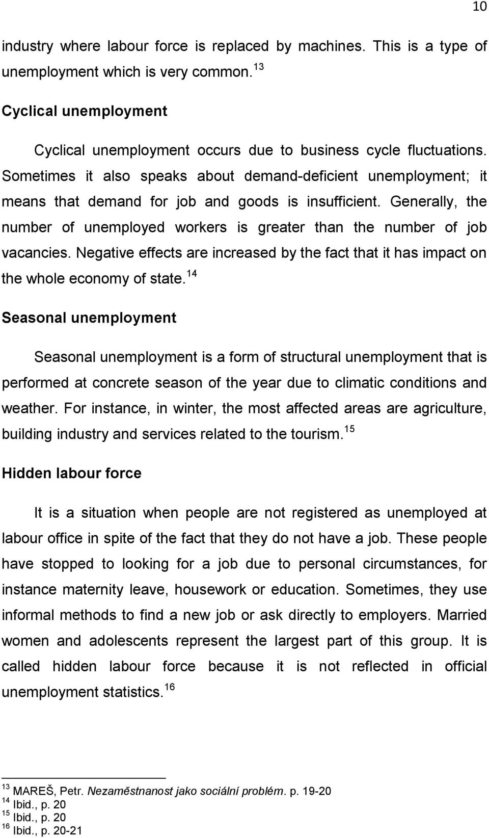 Generally, the number of unemployed workers is greater than the number of job vacancies. Negative effects are increased by the fact that it has impact on the whole economy of state.