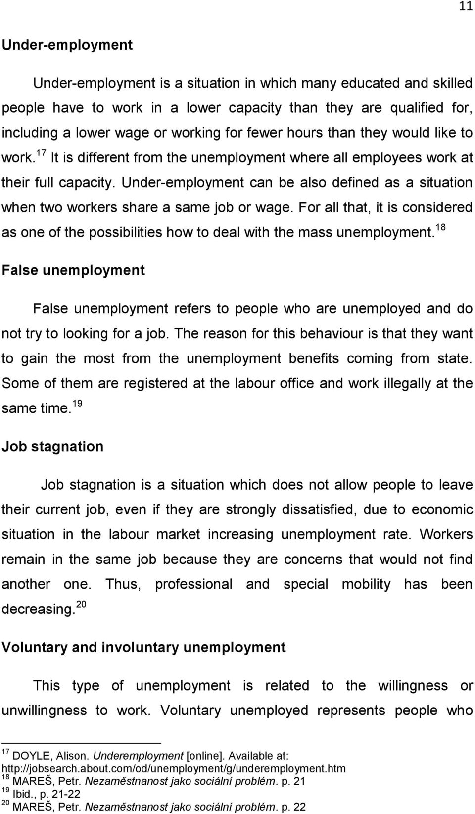 Under-employment can be also defined as a situation when two workers share a same job or wage. For all that, it is considered as one of the possibilities how to deal with the mass unemployment.