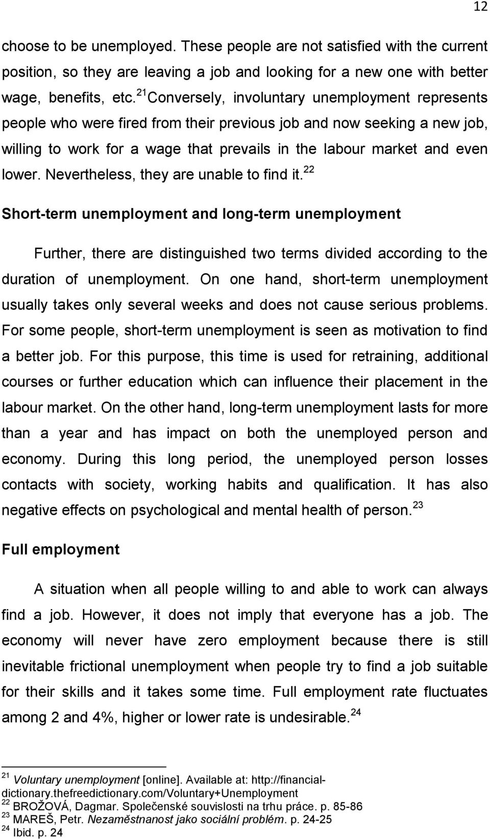 lower. Nevertheless, they are unable to find it. 22 Short-term unemployment and long-term unemployment Further, there are distinguished two terms divided according to the duration of unemployment.