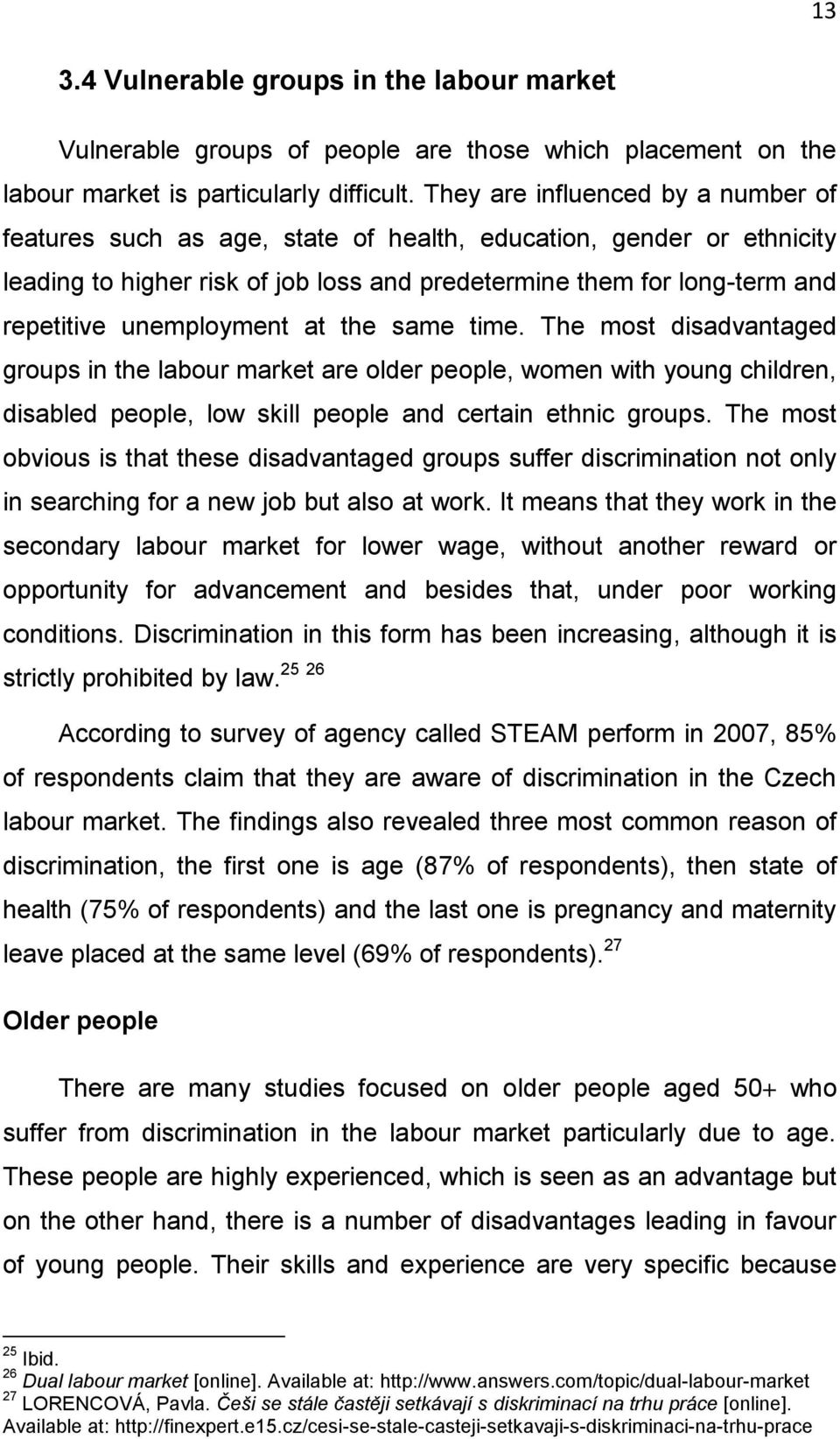 unemployment at the same time. The most disadvantaged groups in the labour market are older people, women with young children, disabled people, low skill people and certain ethnic groups.