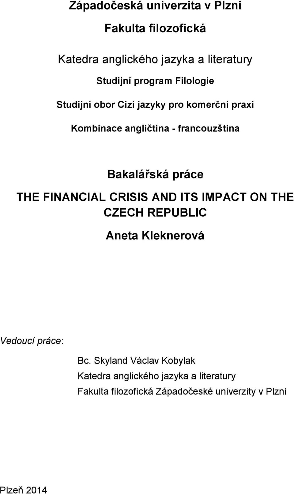 THE FINANCIAL CRISIS AND ITS IMPACT ON THE CZECH REPUBLIC Aneta Kleknerová Vedoucí práce: Bc.