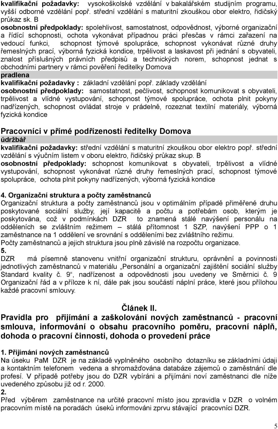 týmové spolupráce, schopnost vykonávat různé druhy řemeslných prací, výborná fyzická kondice, trpělivost a laskavost při jednání s obyvateli, znalost příslušných právních předpisů a technických