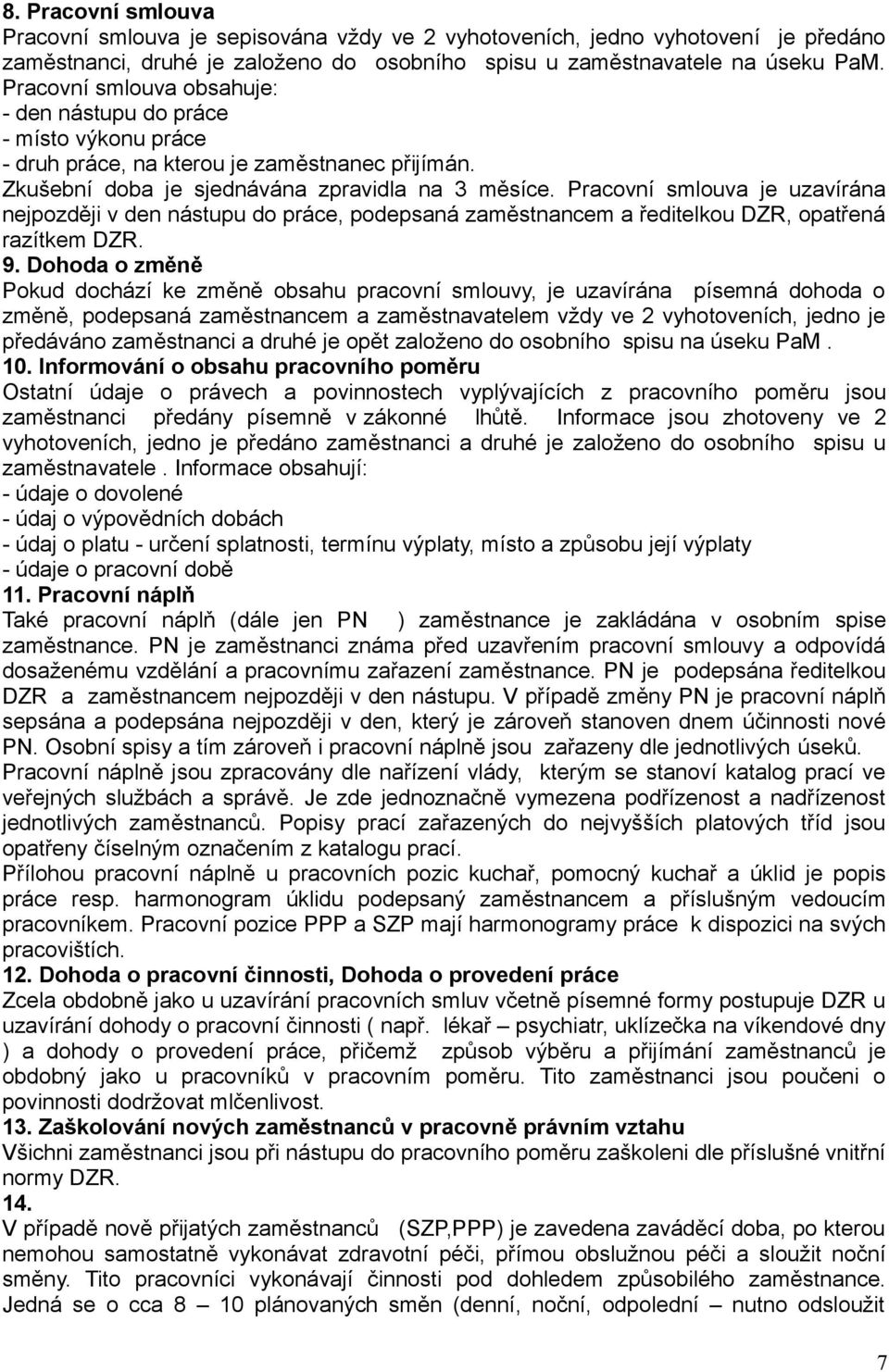 Pracovní smlouva je uzavírána nejpozději v den nástupu do práce, podepsaná zaměstnancem a ředitelkou DZR, opatřená razítkem DZR. 9.