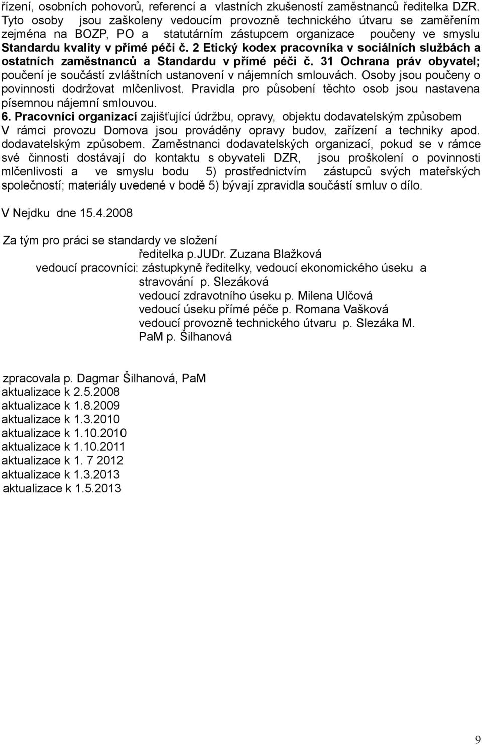 2 Etický kodex pracovníka v sociálních službách a ostatních zaměstnanců a Standardu v přímé péči č. 31 Ochrana práv obyvatel; poučení je součástí zvláštních ustanovení v nájemních smlouvách.