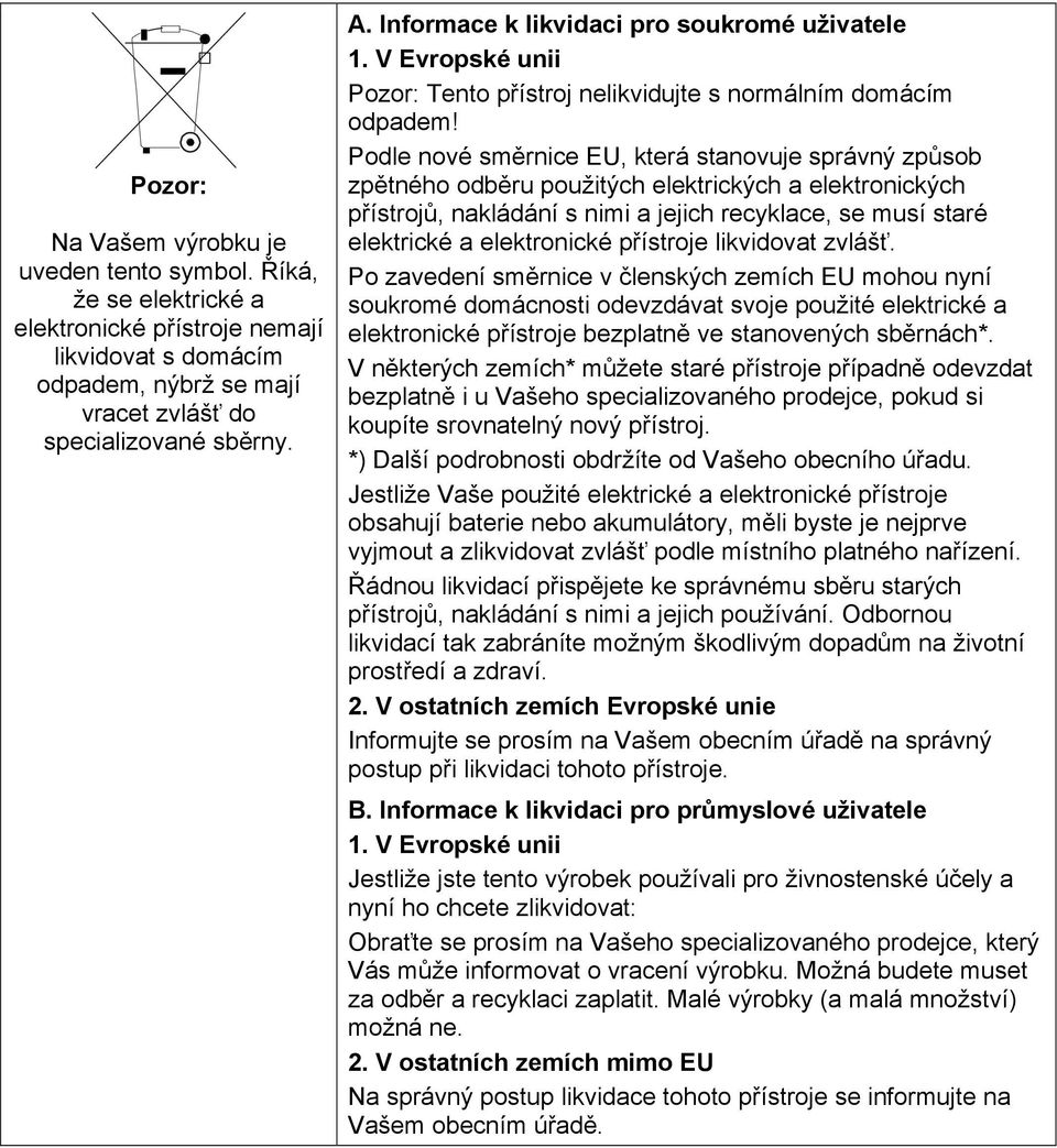 Podle nové směrnice EU, která stanovuje správný způsob zpětného odběru použitých elektrických a elektronických přístrojů, nakládání s nimi a jejich recyklace, se musí staré elektrické a elektronické