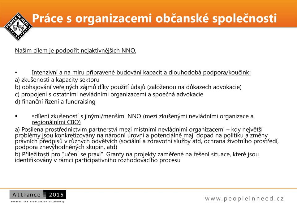 propojení s ostatními nevládními organizacemi a spoečná advokacie d) finanční řízení a fundraising sdílení zkušeností s jinými/menšími NNO (mezi zkušenými nevládními organizace a regionálními CBO) a)