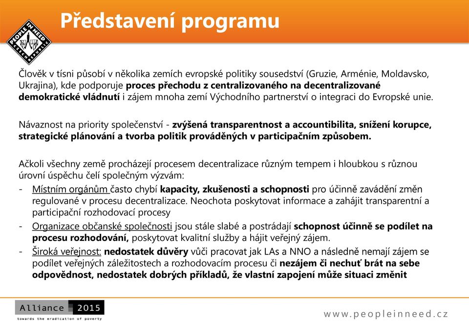 Návaznost na priority společenství - zvýšená transparentnost a accountibilita, snížení korupce, strategické plánování a tvorba politik prováděných v participačním způsobem.