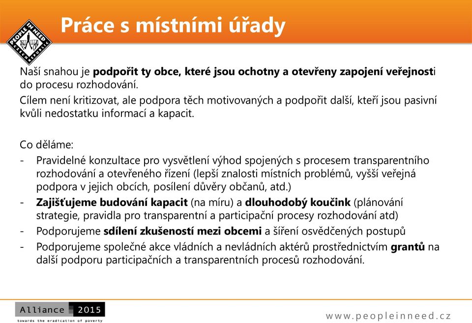 Co děláme: - Pravidelné konzultace pro vysvětlení výhod spojených s procesem transparentního rozhodování a otevřeného řízení (lepší znalosti místních problémů, vyšší veřejná podpora v jejich obcích,