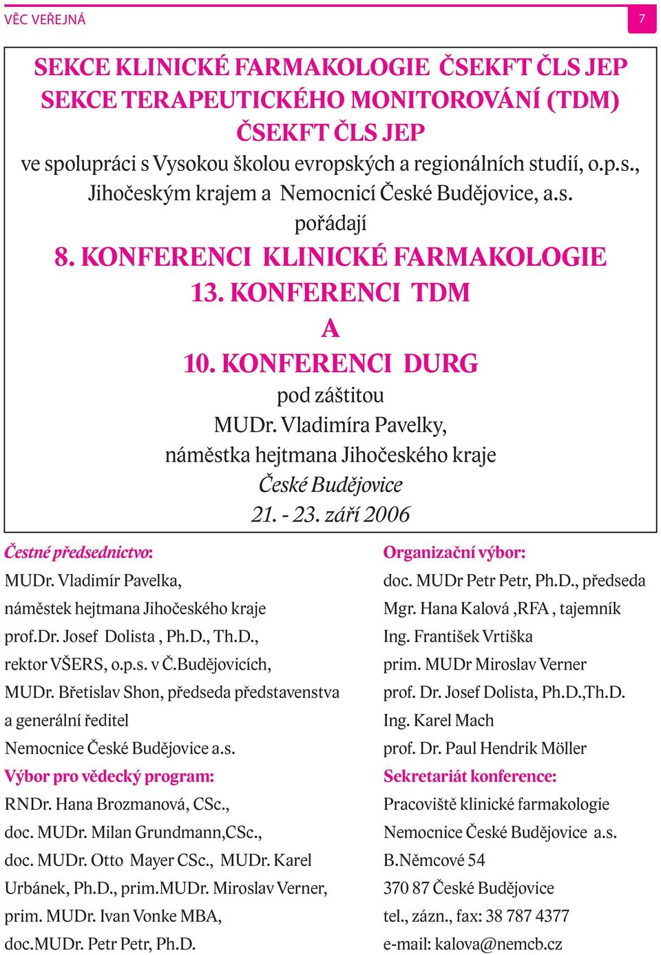 září 2006 Čestné předsednictvo: MUDr. Vladimír Pavelka, náměstek hejtmana Jihočeského kraje prof.dr. Josef Dolista, Ph.D., Th.D., rektor VŠERS, o.p.s. v Č.Budějovicích, MUDr.