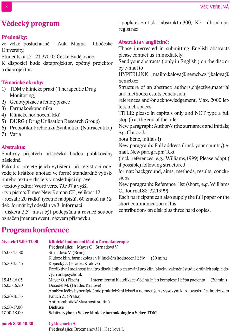 Tématické okruhy: 1) TDM v klinické praxi ( Therapeutic Drug Monitoring) 2) Genotypizace a fenotypizace 3) Farmakoekonomika 4) Klinické hodnocení léků 5) DURG ( Drug Utilisation Research Group) 6)