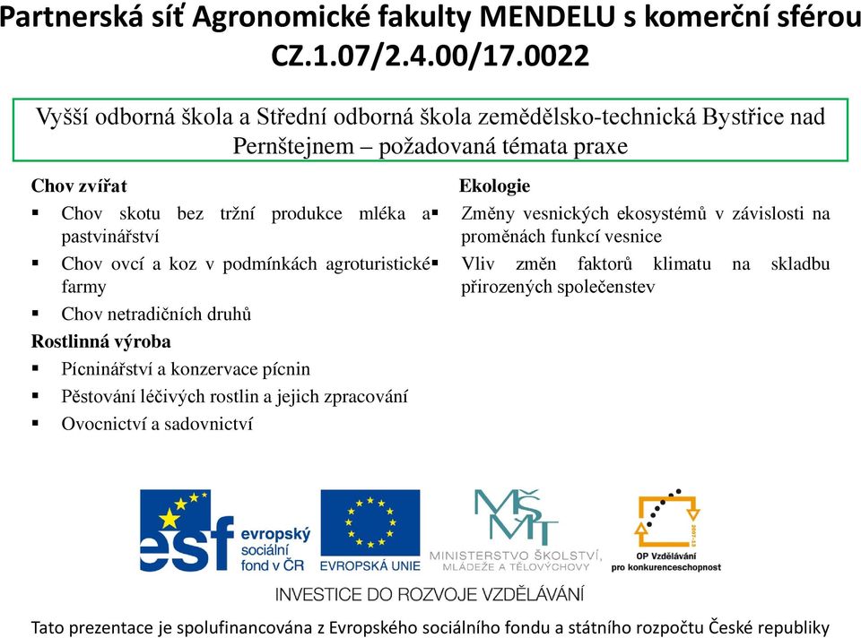 vesnice Chov ovcí a koz v podmínkách agroturistické Vliv změn faktorů klimatu na skladbu farmy přirozených společenstev Chov