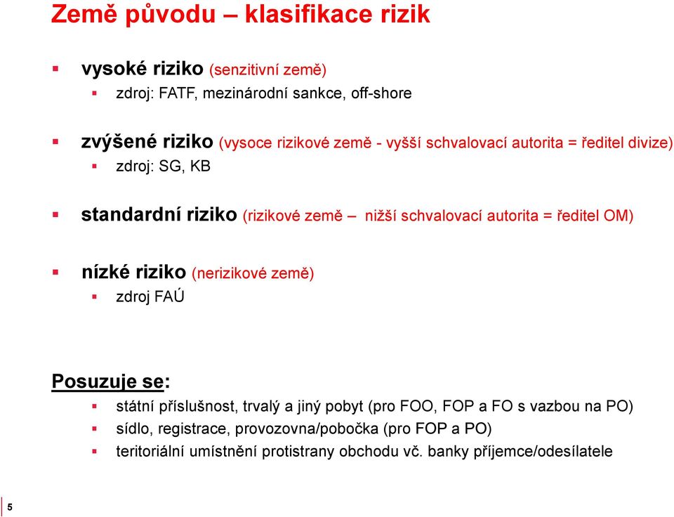 autorita = ředitel OM) nízké riziko (nerizikové země) zdroj FAÚ Posuzuje se: státní příslušnost, trvalý a jiný pobyt (pro FOO, FOP a