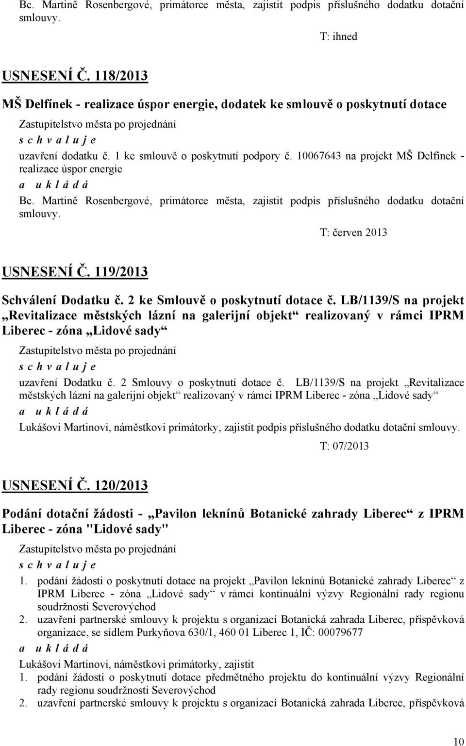 dotační smlouvy T: červen 2013 USNESENÍ Č 119/2013 Schválení Dodatku č 2 ke Smlouvě o poskytnutí dotace č LB/1139/S na projekt Revitalizace městských lázní na galerijní objekt realizovaný v rámci