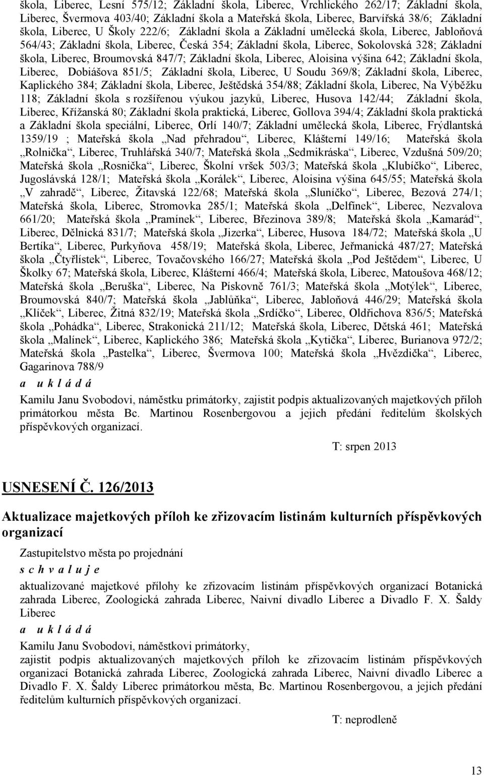 847/7; Základní škola, Liberec, Aloisina výšina 642; Základní škola, Liberec, Dobiášova 851/5; Základní škola, Liberec, U Soudu 369/8; Základní škola, Liberec, Kaplického 384; Základní škola,