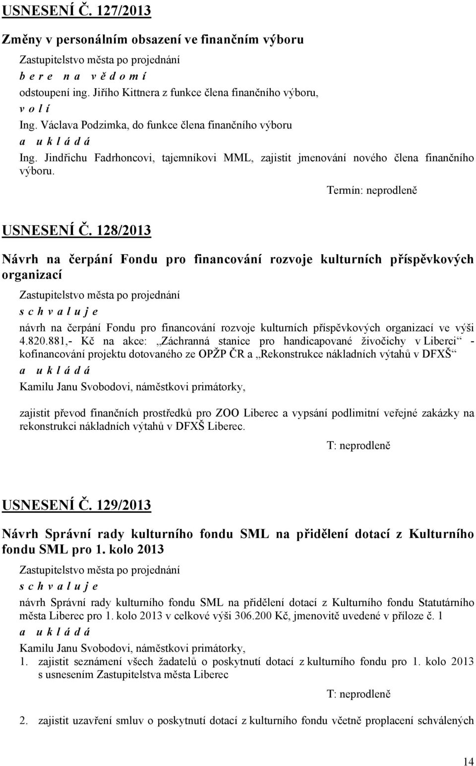 kulturních příspěvkových organizací návrh na čerpání Fondu pro financování rozvoje kulturních příspěvkových organizací ve výši 4820881,- Kč na akce: Záchranná stanice pro handicapované živočichy v