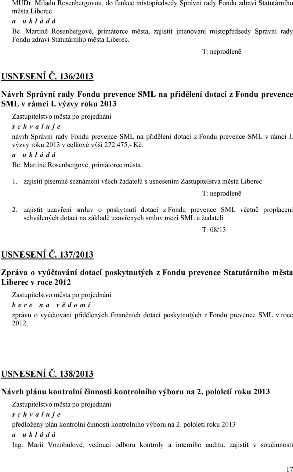 prevence SML na přidělení dotací z Fondu prevence SML v rámci I výzvy roku 2013 v celkové výši 272475,- Kč Bc Martině Rosenbergové, primátorce města, 1 zajistit písemné seznámení všech žadatelů s