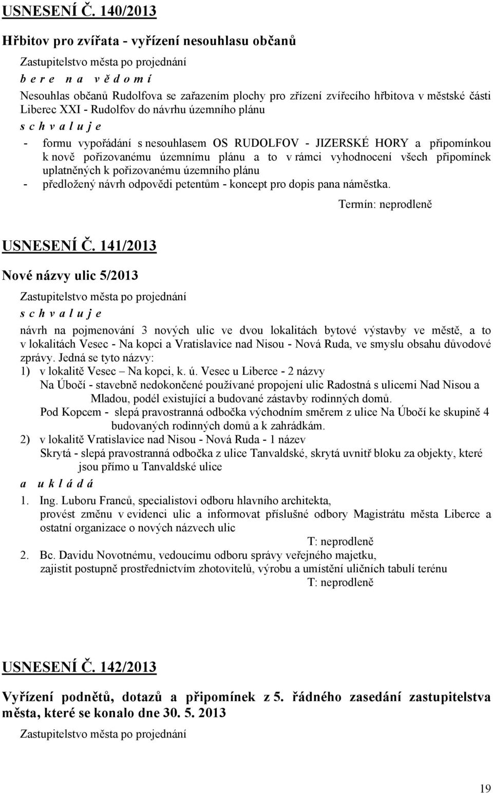 pořizovanému územního plánu - předložený návrh odpovědi petentům - koncept pro dopis pana náměstka Termín: neprodleně USNESENÍ Č 141/2013 Nové názvy ulic 5/2013 návrh na pojmenování 3 nových ulic ve