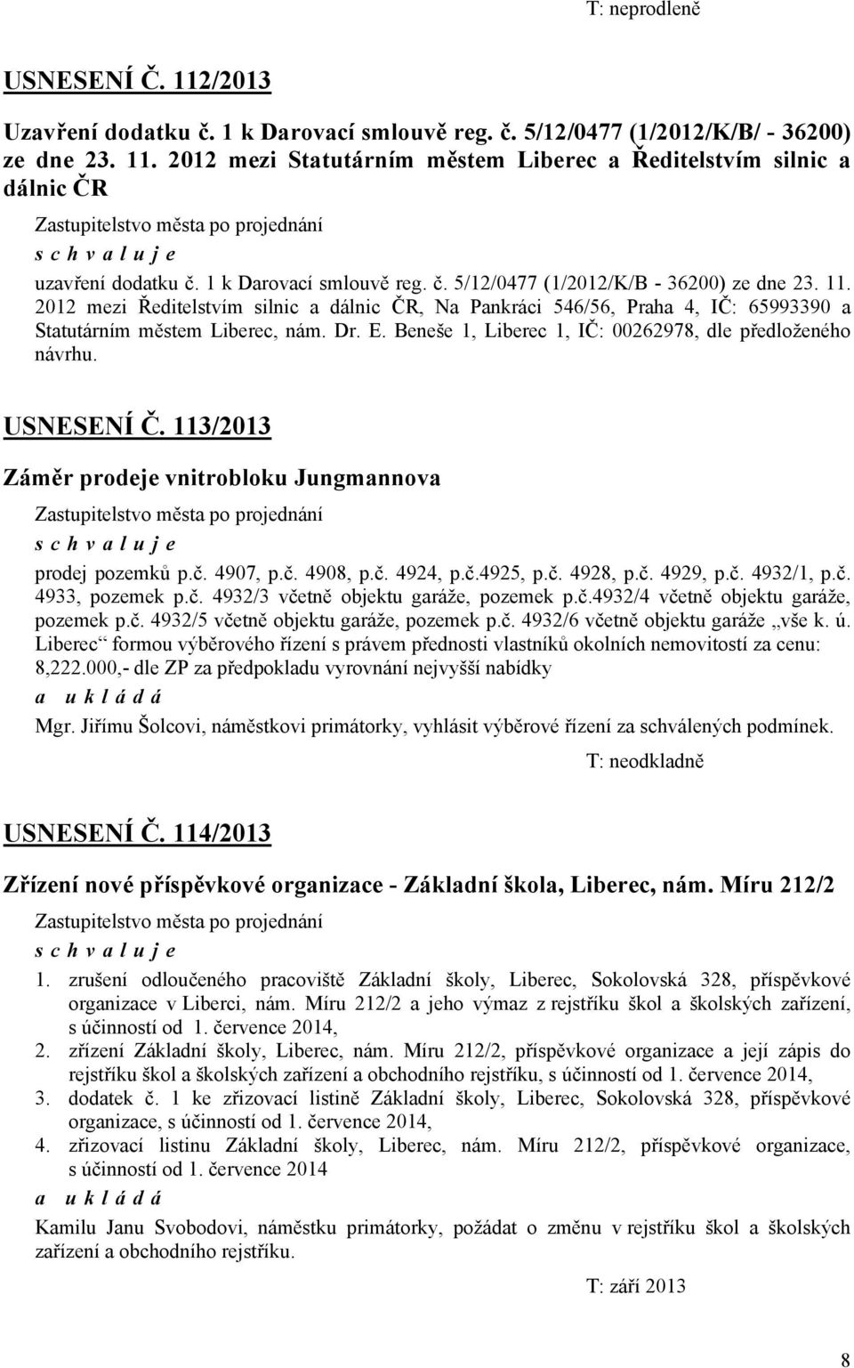 Liberec, nám Dr E Beneše 1, Liberec 1, IČ: 00262978, dle předloženého návrhu USNESENÍ Č 113/2013 Záměr prodeje vnitrobloku Jungmannova prodej pozemků pč 4907, pč 4908, pč 4924, pč4925, pč 4928, pč