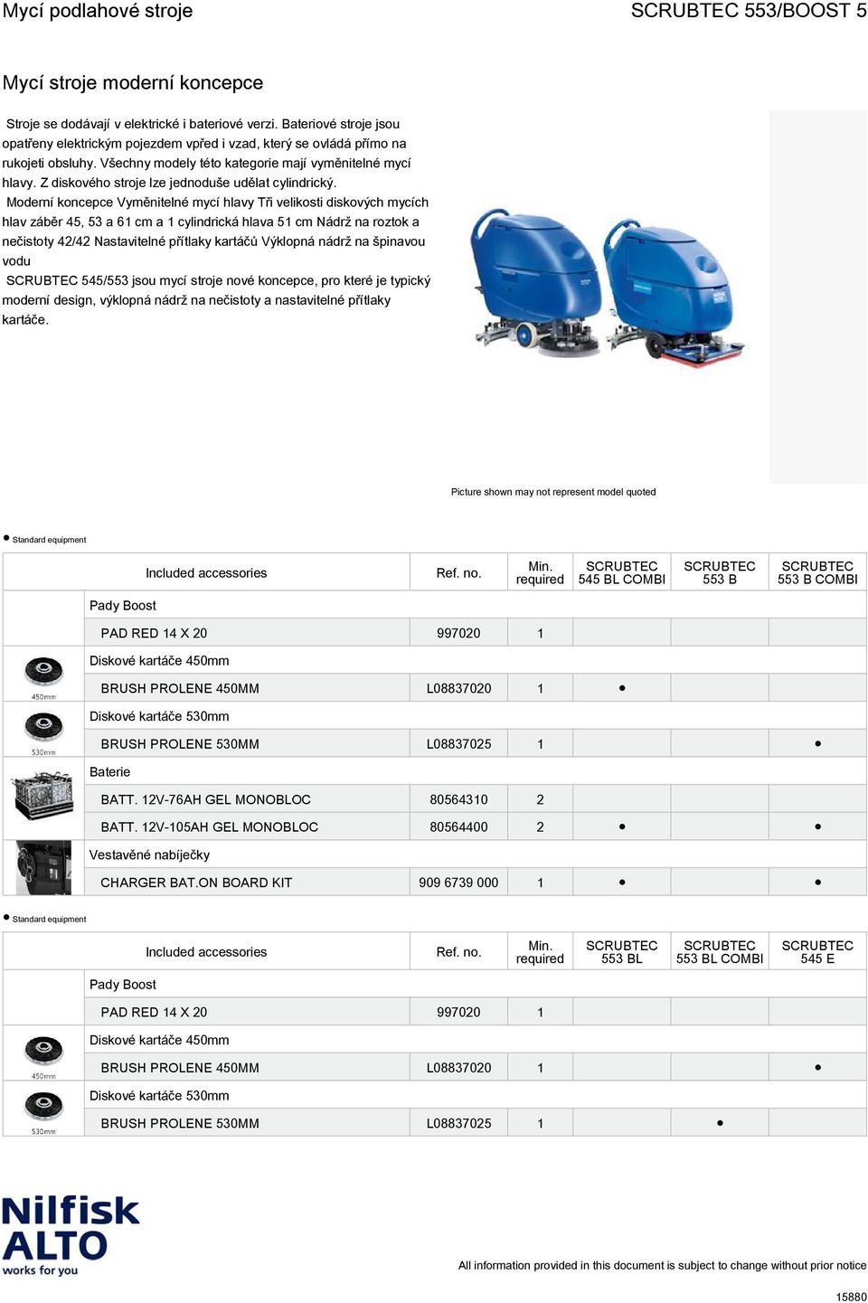 Moderní koncepce Vyměnitelné mycí hlavy Tři velikosti diskových mycích hlav záběr 45, 53 a 61 cm a 1 cylindrická hlava 51 cm Nádrž na roztok a nečistoty 42/42 Nastavitelné přítlaky kartáčů Výklopná