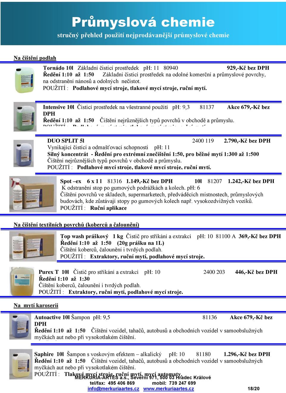 Intensive 10l Čisticí prostředek na všestranné použití ph: 9,3 81137 Akce 679,-Kč bez DPH Ředění 1:10 až 1:50 Čištění nejrůznějších typů povrchů v obchodě a průmyslu.