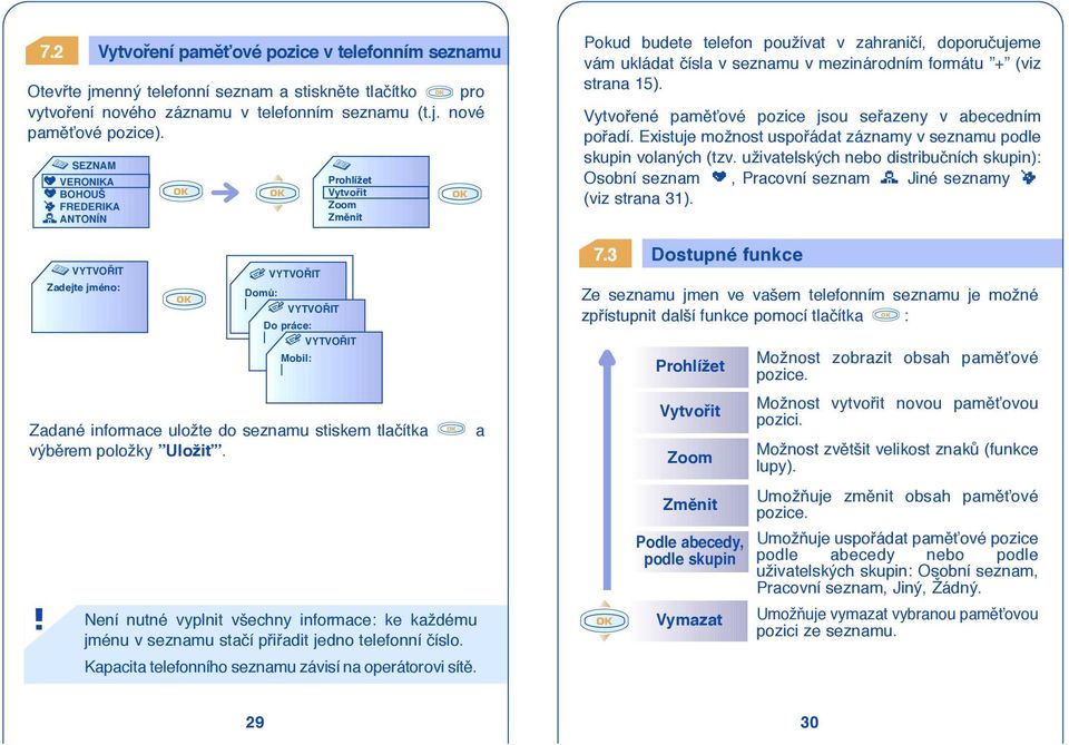 Zadané informace uložte do seznamu stiskem tlaãítka výbûrem položky UložiÈ. Není nutné vyplnit všechny informace: ke každému jménu v seznamu staãí pfiifiadit jedno telefonní ãíslo.