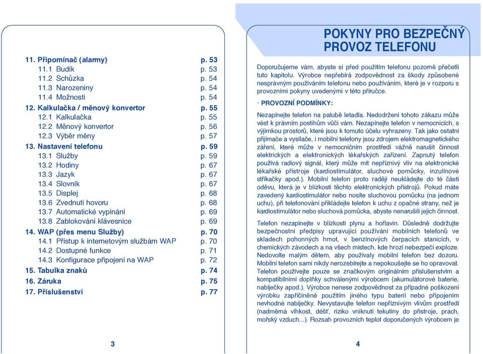 69 13.8 Zablokování klávesnice p. 69 14. WAP (pfies menu Služby) p. 70 14.1 Pfiístup k internetovým službám WAP p. 70 14.2 Dostupné funkce p. 71 14.3 Konfigurace pfiipojení na WAP p. 72 15.