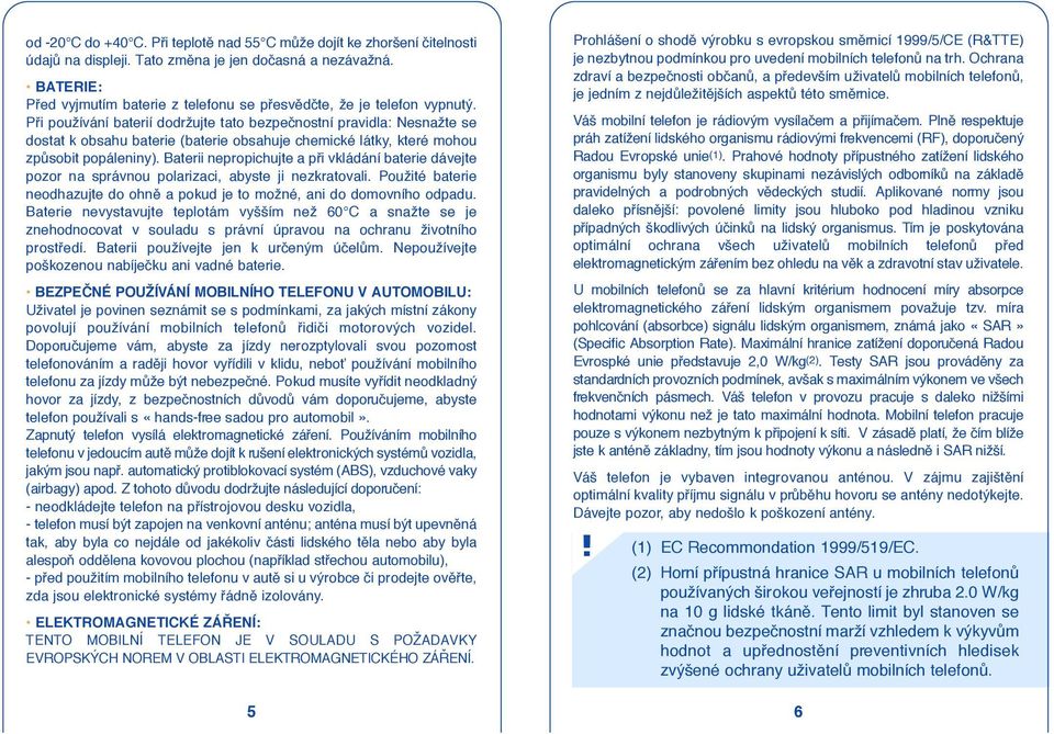 Pfii používání baterií dodržujte tato bezpeãnostní pravidla: Nesnažte se dostat k obsahu baterie (baterie obsahuje chemické látky, které mohou zpûsobit popáleniny).