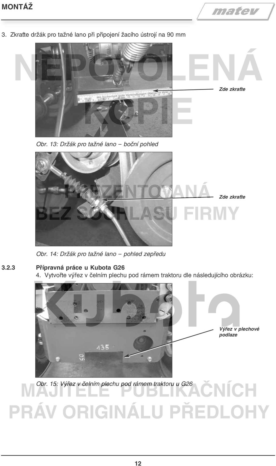 14: Držák pro tažné lano - pohled zepředu 3.2.3 Přípravná práce u Kubota G26 4.