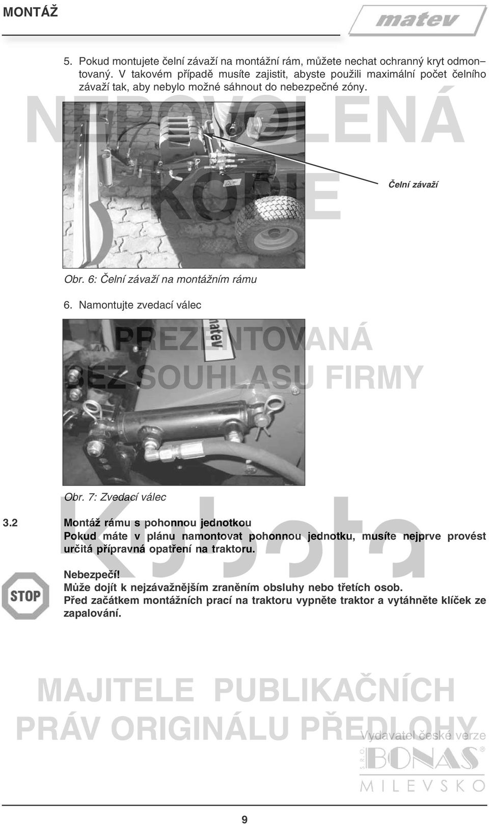 6: Čelní závaží na montážním rámu 6. Namontujte zvedací válec Obr. 7: Zvedací válec 3.