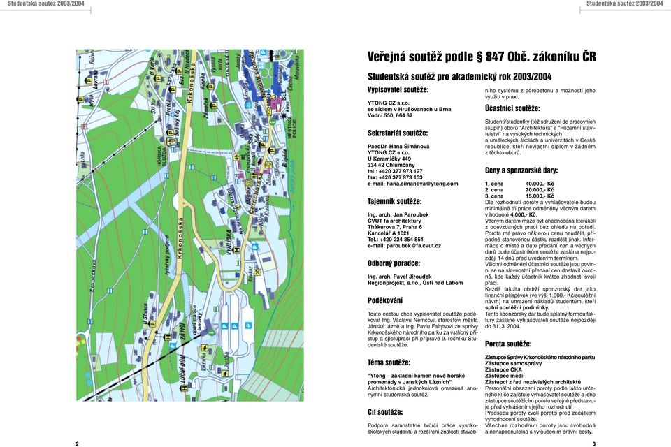 Jan Paroubek âvut fa architektury Thákurova 7, Praha 6 Kanceláfi A 1021 Tel.: +420 224 354 851 e-mail: paroubek@fa.cvut.cz Odborn poradce: Ing. arch. Pavel Jiroudek Regionprojekt, s.r.o., Ústí nad Labem Podûkování Touto cestou chce vypisovatel soutěže poděkovat Ing.