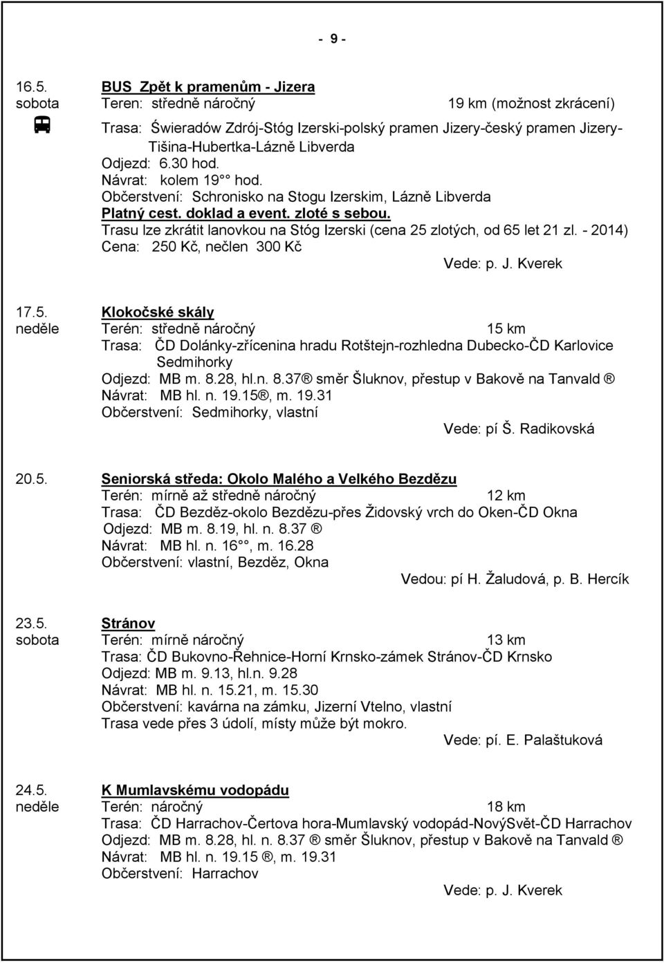 Odjezd: 6.30 hod. Návrat: kolem 19 hod. Občerstvení: Schronisko na Stogu Izerskim, Lázně Libverda Platný cest. doklad a event. zloté s sebou.