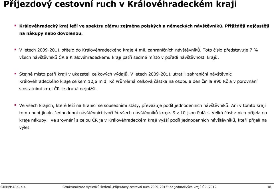 Stejné místo patří kraji v ukazateli celkových výdajů. V letech utratili zahraniční návštěvníci Královéhradeckého kraje celkem 12,6 mld.