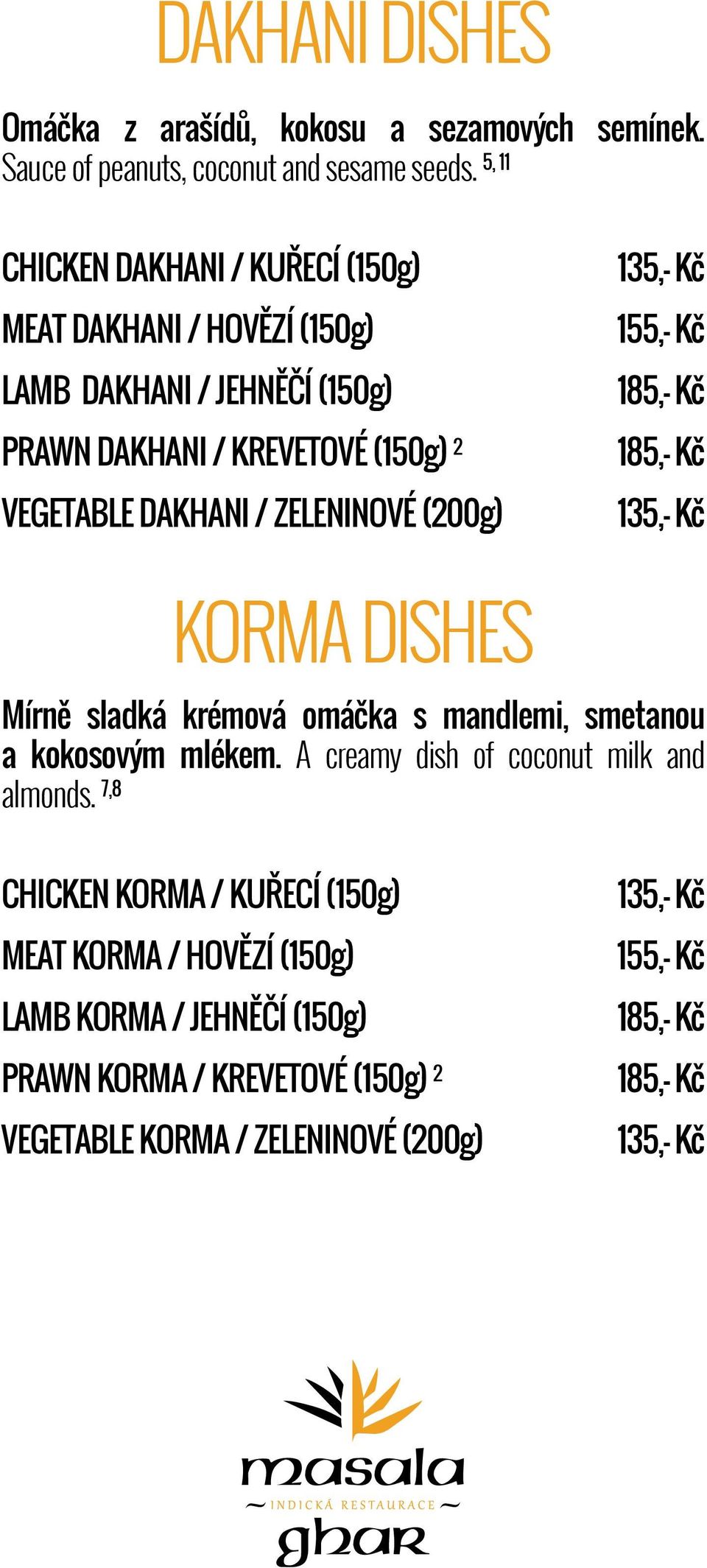 / ZELENINOVÉ (200g) 155,- Kč KORMA DISHES Mírně sladká krémová omáčka s mandlemi, smetanou a kokosovým mlékem.