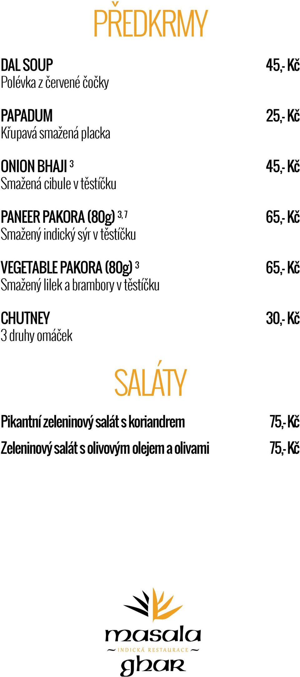 lilek a brambory v těstíčku CHUTNEY 3 druhy omáček 45,- Kč 25,- Kč 45,- Kč 65,- Kč 65,- Kč 30,- Kč