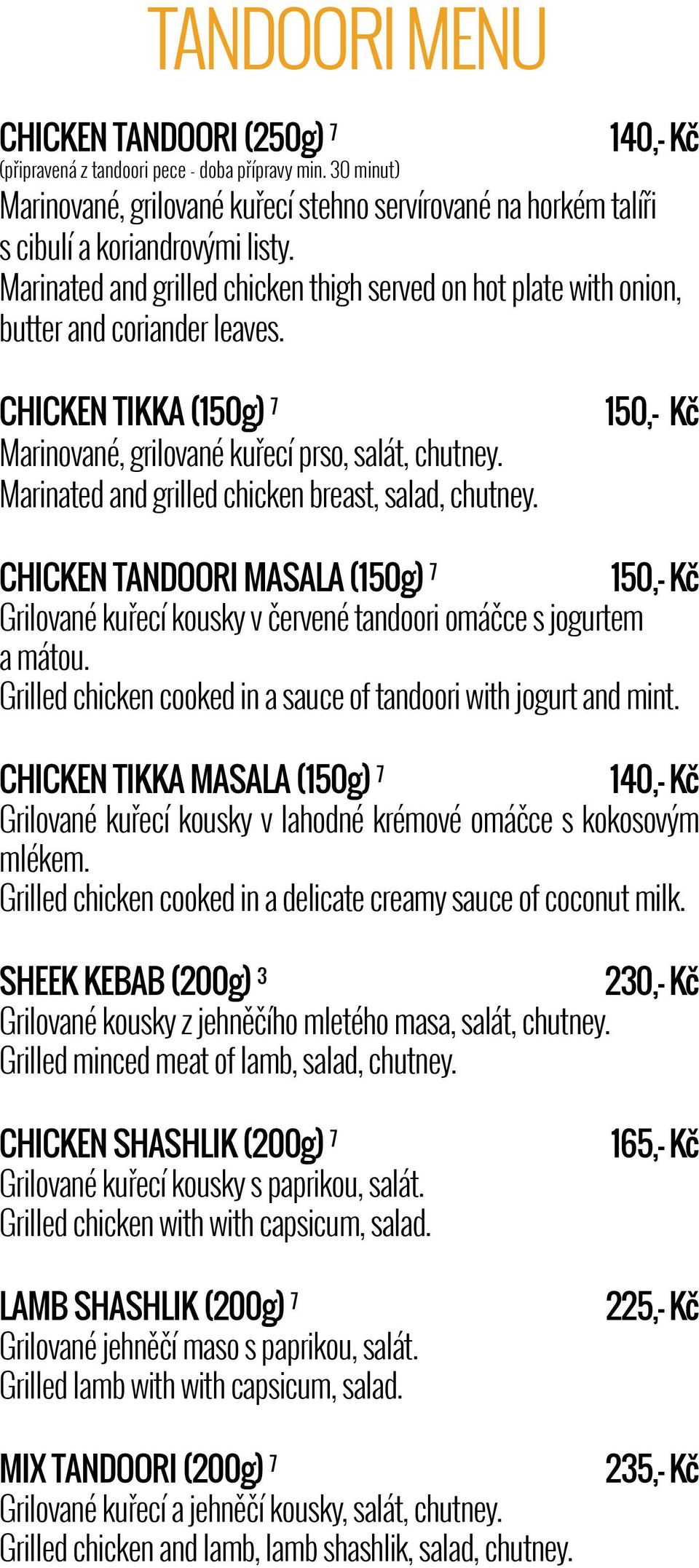 Marinated and grilled chicken thigh served on hot plate with onion, butter and coriander leaves. CHICKEN TIKKA (150g) 7 Marinované, grilované kuřecí prso, salát, chutney.