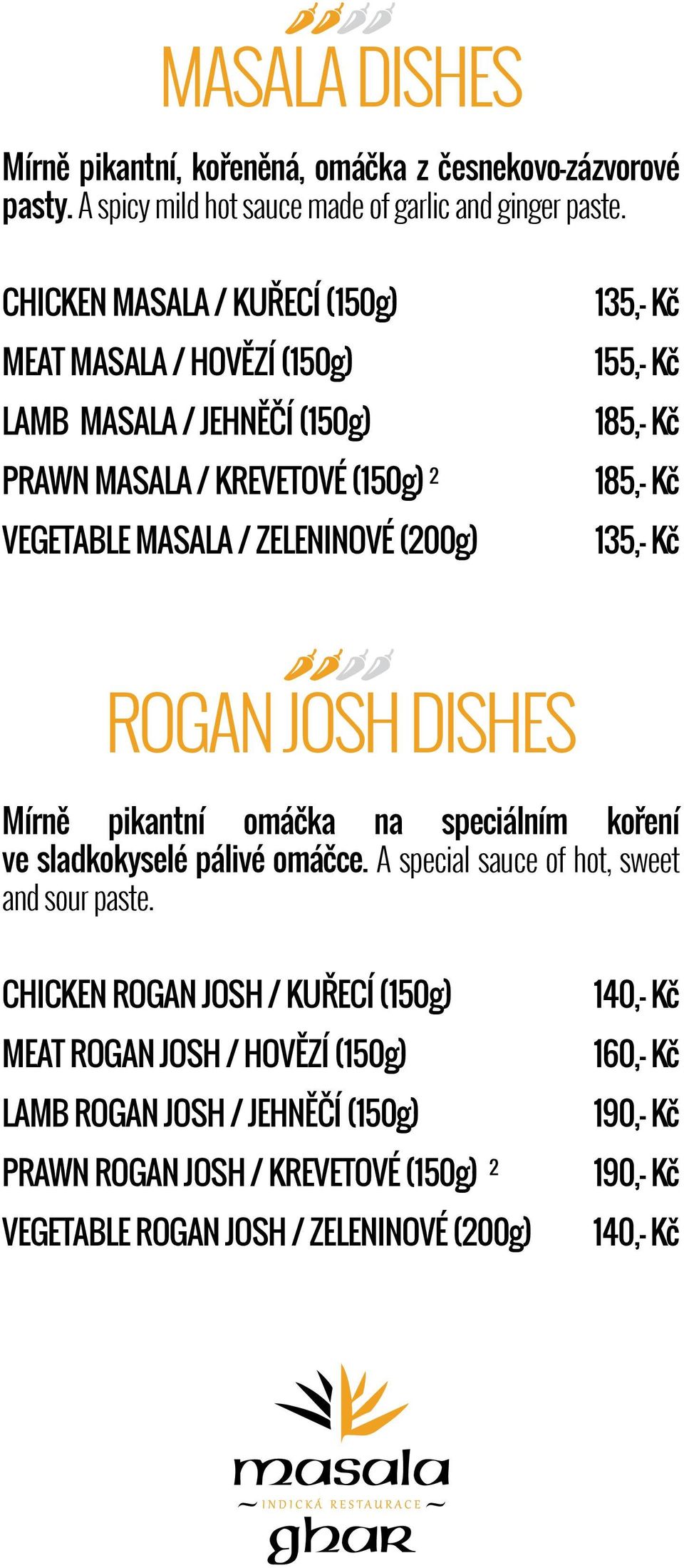Kč ROGAN JOSH DISHES Mírně pikantní omáčka na speciálním koření ve sladkokyselé pálivé omáčce. A special sauce of hot, sweet and sour paste.