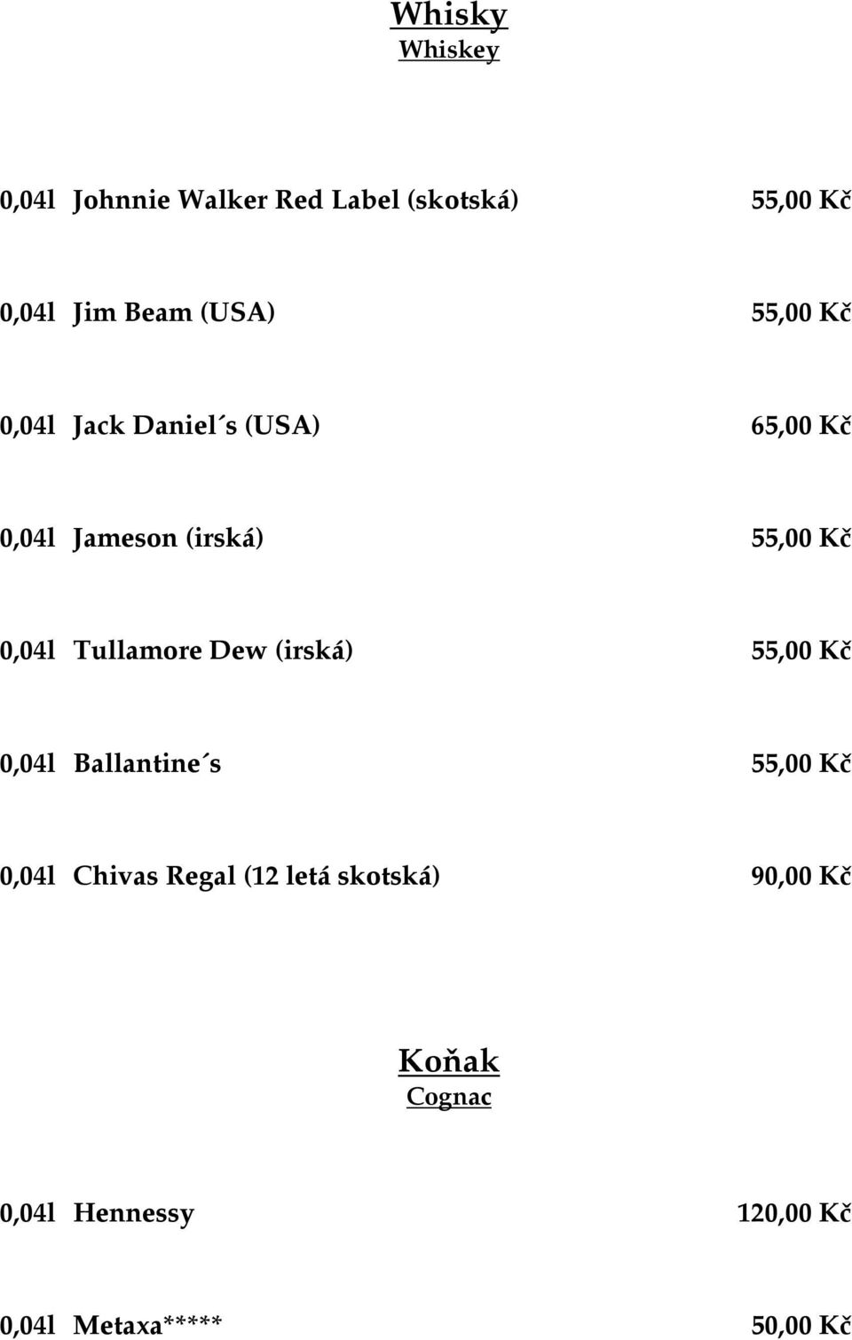 0,04l Tullamore Dew (irská) 55,00 Kč 0,04l Ballantine s 55,00 Kč 0,04l Chivas Regal