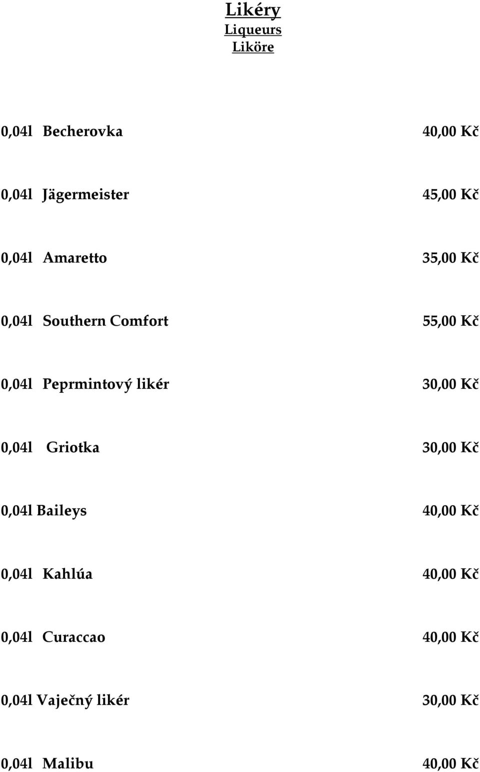likér 30,00 Kč 0,04l Griotka 30,00 Kč 0,04l Baileys 40,00 Kč 0,04l Kahlúa