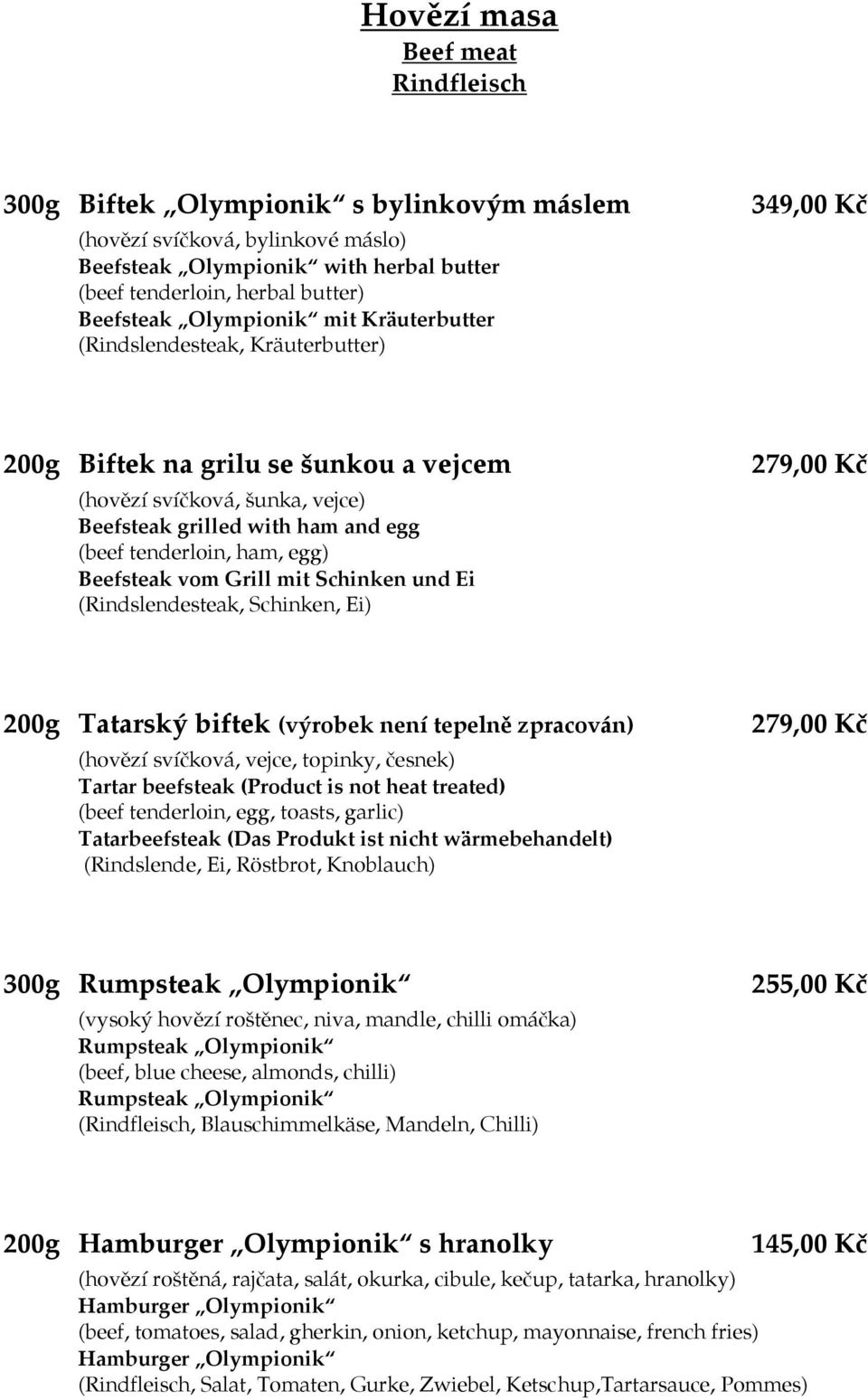 ham, egg) Beefsteak vom Grill mit Schinken und Ei (Rindslendesteak, Schinken, Ei) 279,00 Kč 200g Tatarský biftek (výrobek není tepelně zpracován) (hovězí svíčková, vejce, topinky, česnek) Tartar