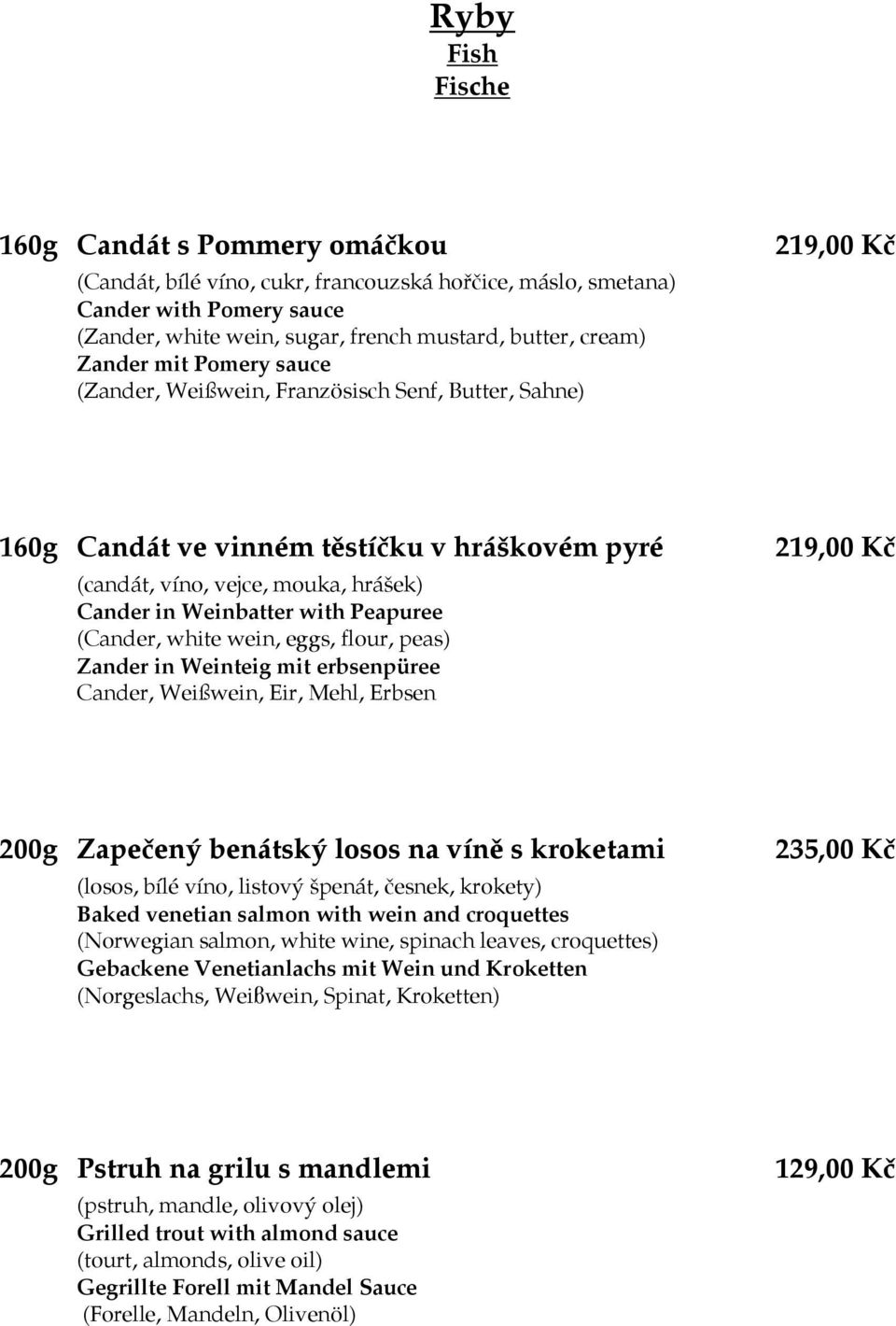 Peapuree (Cander, white wein, eggs, flour, peas) Zander in Weinteig mit erbsenpüree Cander, Weißwein, Eir, Mehl, Erbsen 219,00 Kč 200g Zapečený benátský losos na víně s kroketami (losos, bílé víno,