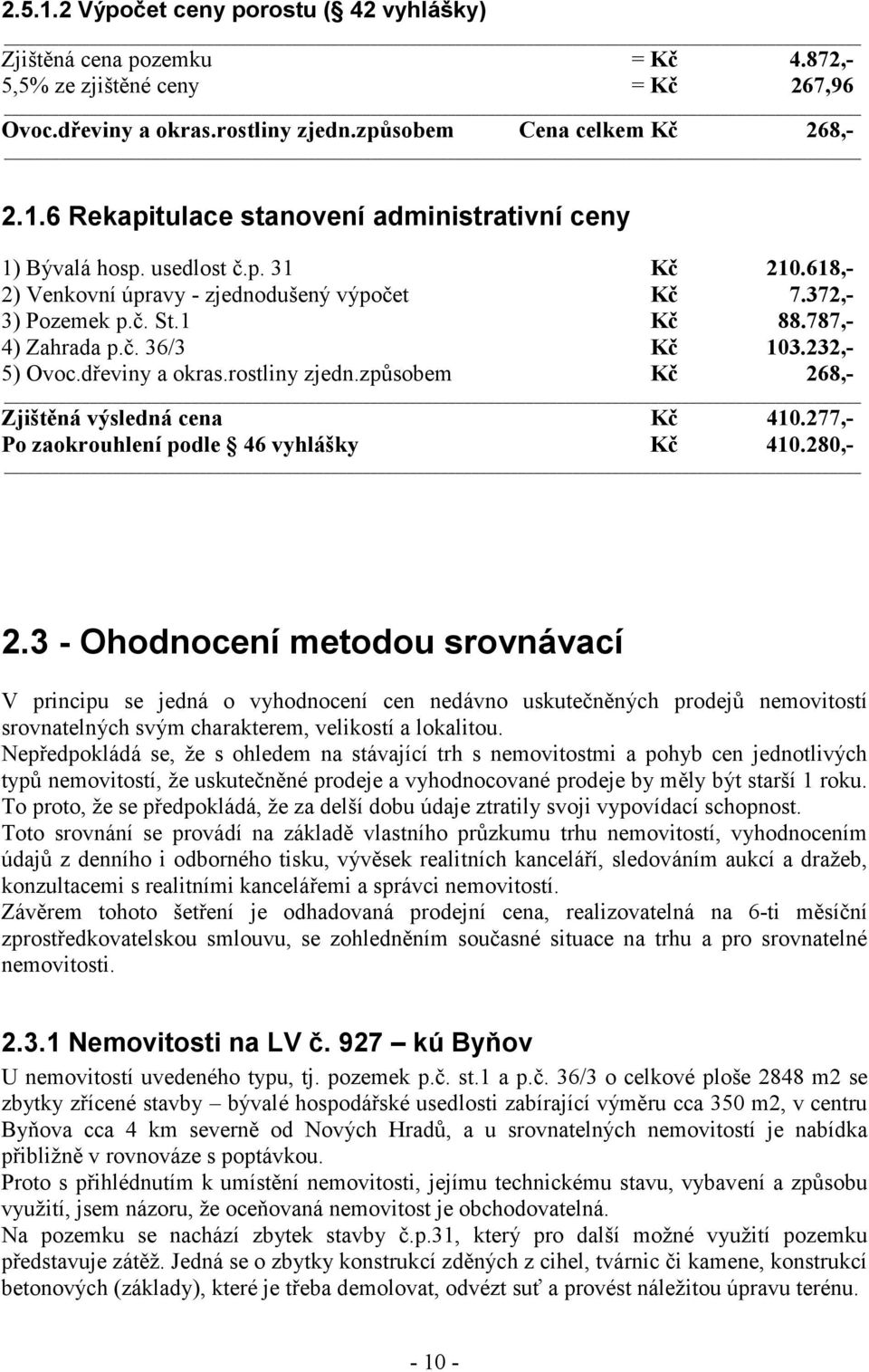 způsobem Kč 268,- Zjištěná výsledná cena Kč 410.277,- Po zaokrouhlení podle 46 vyhlášky Kč 410.280,- 2.