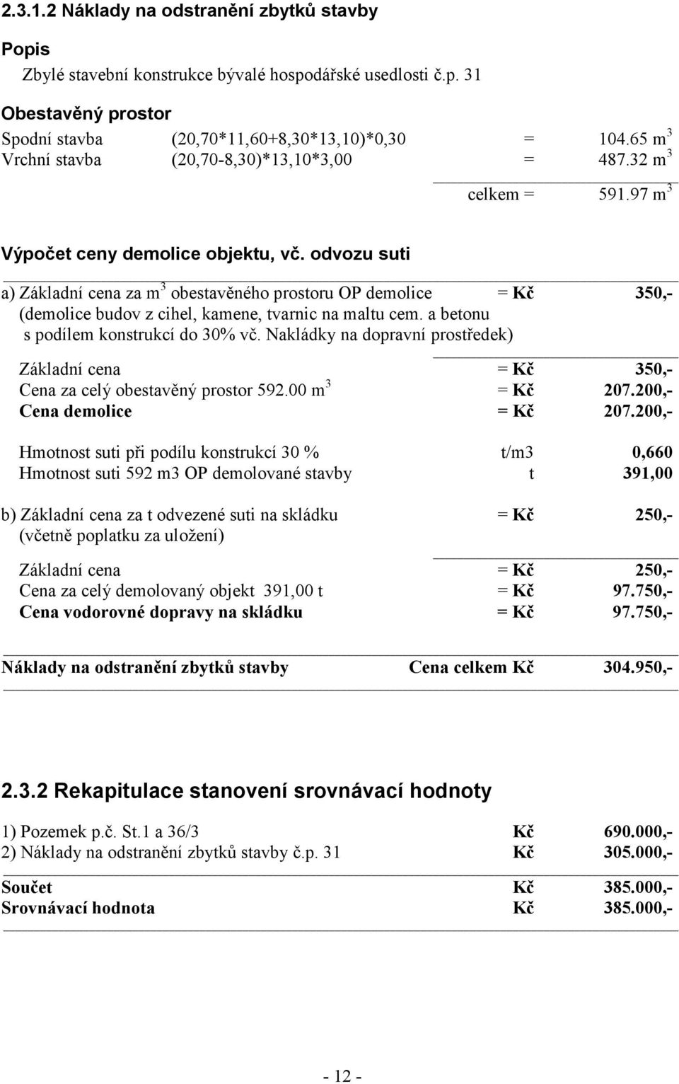 odvozu suti a) Základní cena za m 3 obestavěného prostoru OP demolice = Kč 350,- (demolice budov z cihel, kamene, tvarnic na maltu cem. a betonu s podílem konstrukcí do 30% vč.