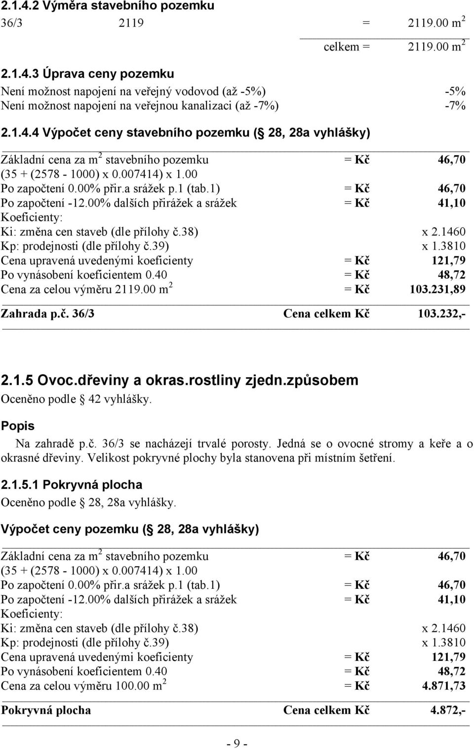 1) = Kč 46,70 Po započtení -12.00% dalších přirážek a srážek = Kč 41,10 Koeficienty: Ki: změna cen staveb (dle přílohy č.38) x 2.1460 Kp: prodejnosti (dle přílohy č.39) x 1.