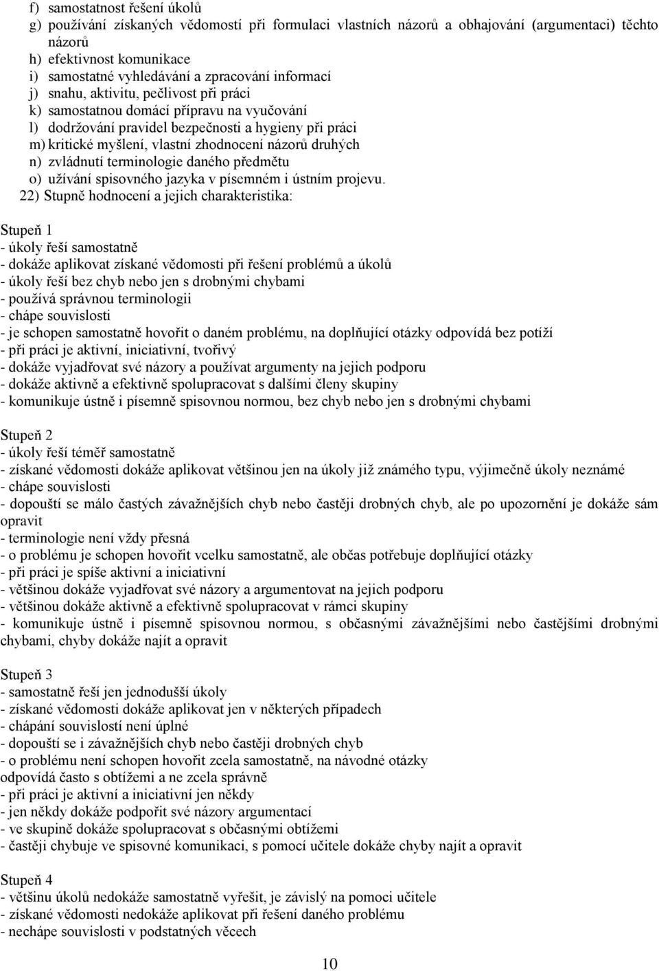 druhých n) zvládnutí terminologie daného předmětu o) užívání spisovného jazyka v písemném i ústním projevu.