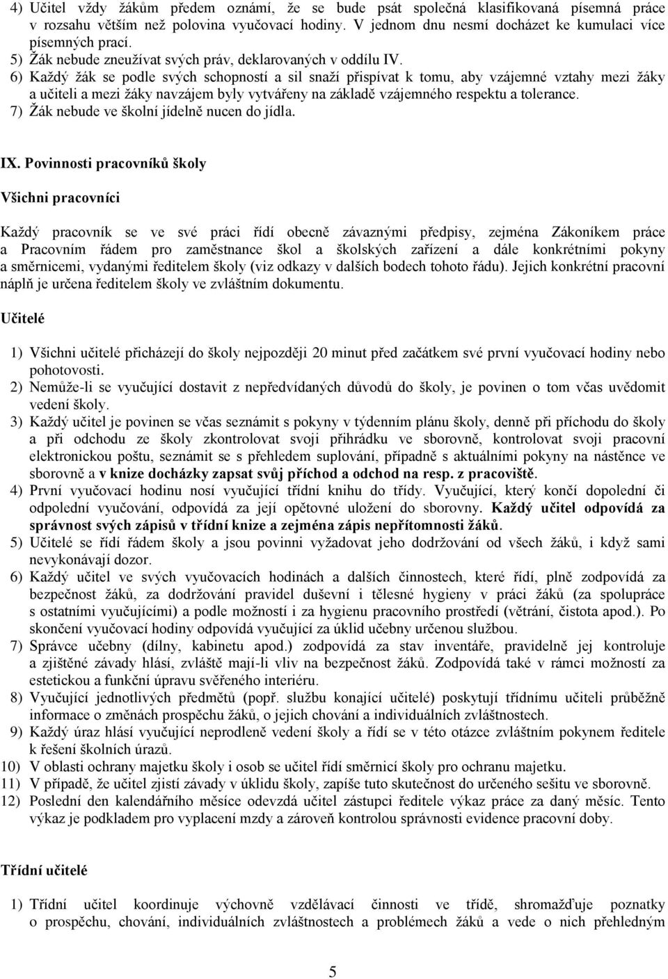 6) Každý žák se podle svých schopností a sil snaží přispívat k tomu, aby vzájemné vztahy mezi žáky a učiteli a mezi žáky navzájem byly vytvářeny na základě vzájemného respektu a tolerance.