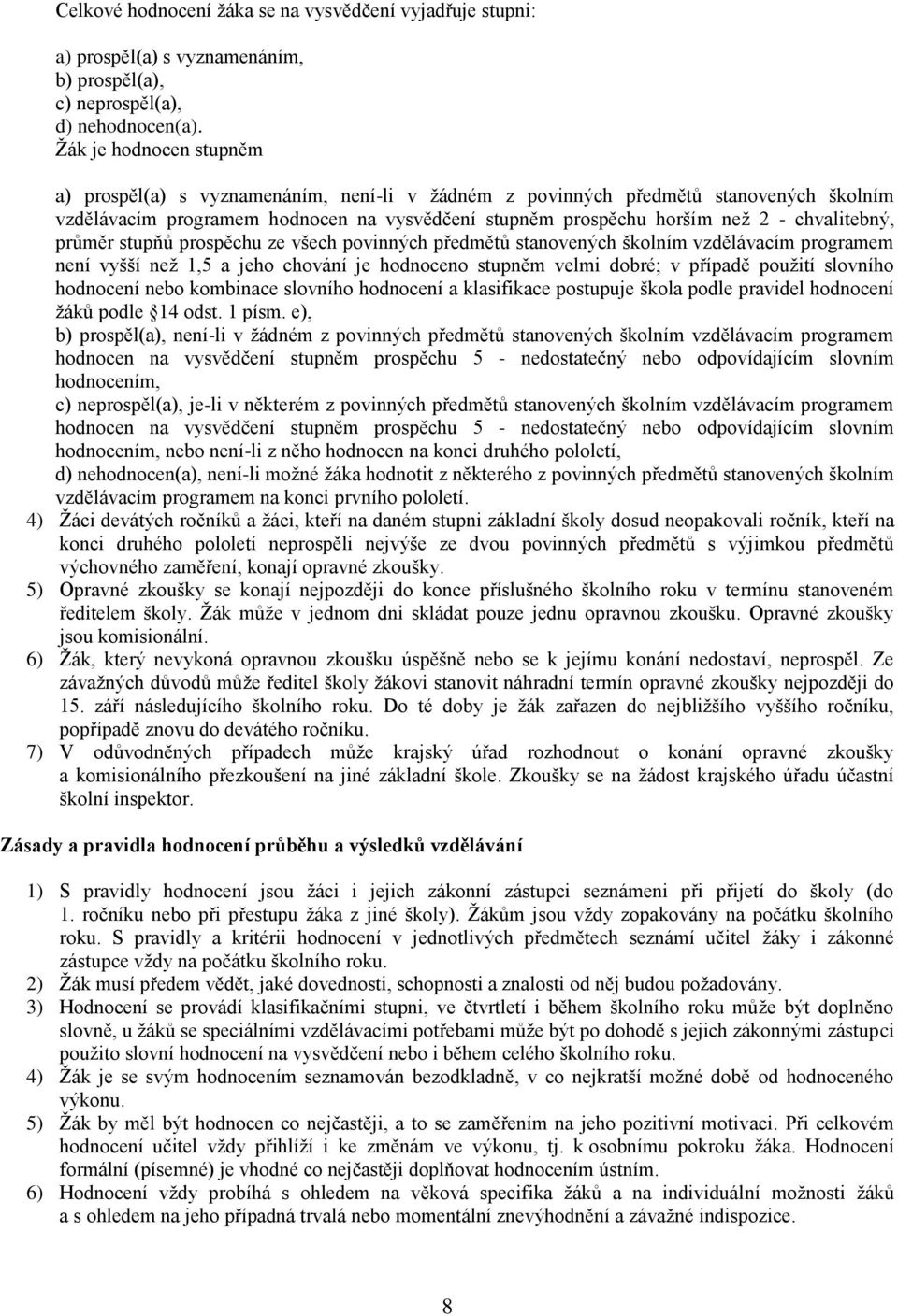 chvalitebný, průměr stupňů prospěchu ze všech povinných předmětů stanovených školním vzdělávacím programem není vyšší než 1,5 a jeho chování je hodnoceno stupněm velmi dobré; v případě použití