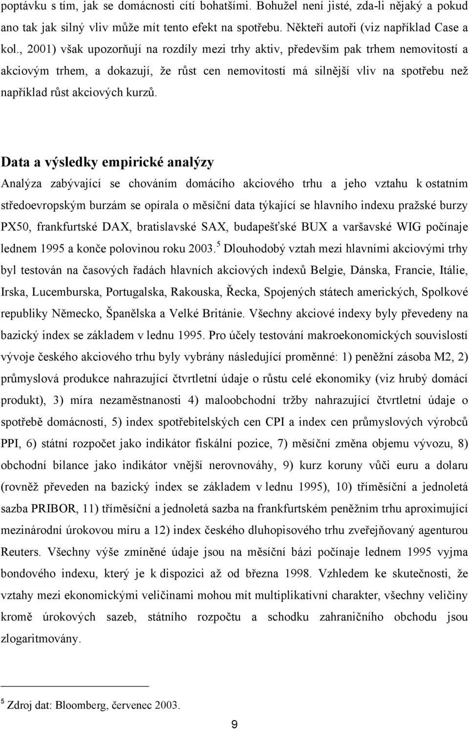 Daa a výsledky empirické analýzy Analýza zabývající se chováním domácího akciového rhu a jeho vzahu k osaním sředoevropským burzám se opírala o měsíční daa ýkající se hlavního indexu pražské burzy