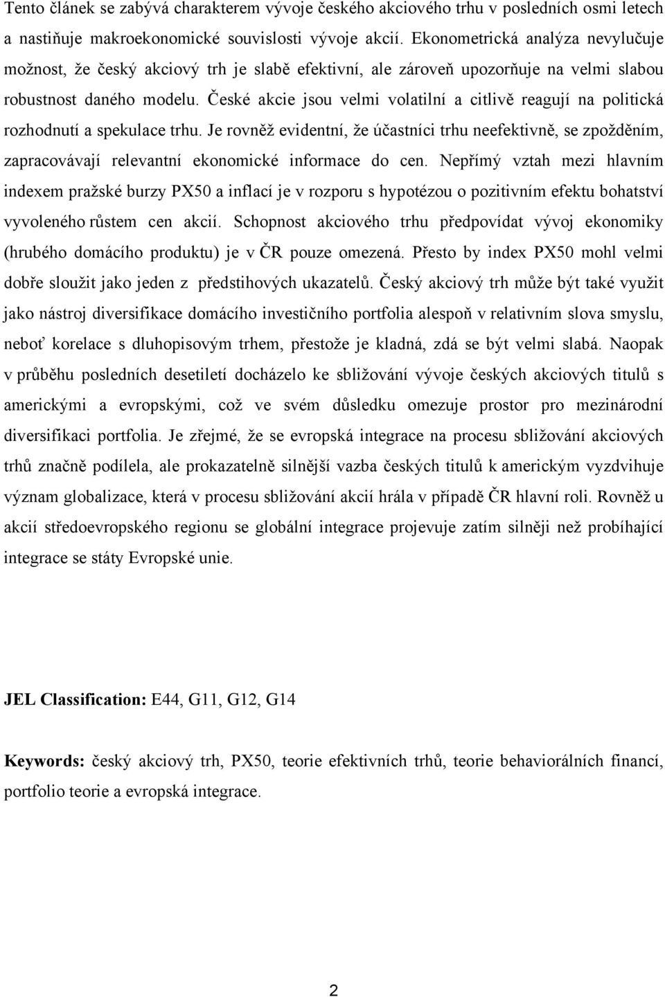 České akcie jsou velmi volailní a cilivě reagují na poliická rozhodnuí a spekulace rhu.